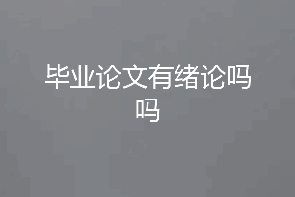 毕业论文有绪论吗吗