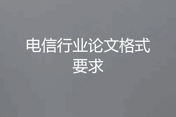 电信行业论文格式要求