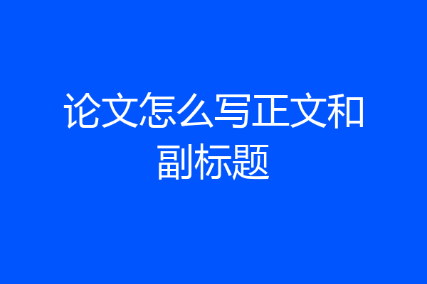 论文怎么写正文和副标题