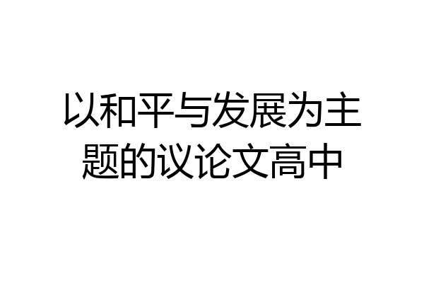 以和平与发展为主题的议论文高中