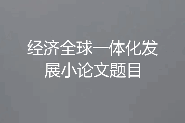经济全球一体化发展小论文题目
