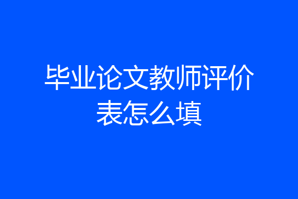 毕业论文教师评价表怎么填