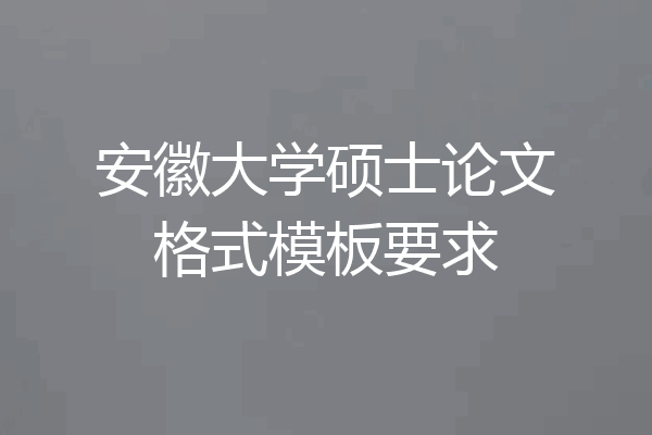 安徽大学硕士论文格式模板要求