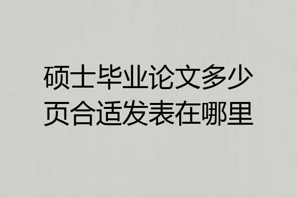 硕士毕业论文多少页合适发表在哪里