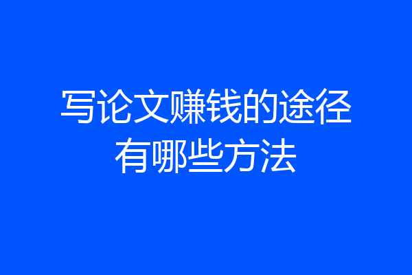 写论文赚钱的途径有哪些方法