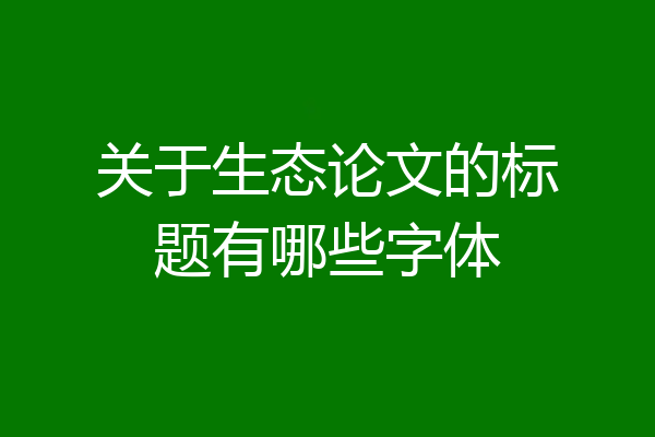 关于生态论文的标题有哪些字体
