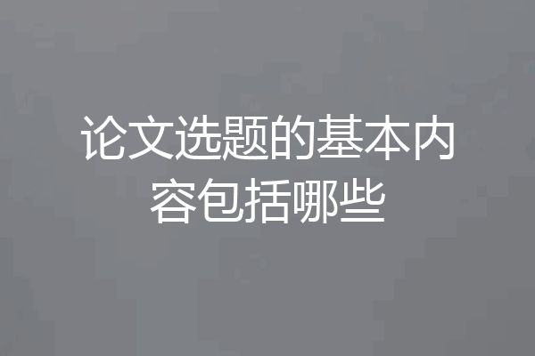 论文选题的基本内容包括哪些