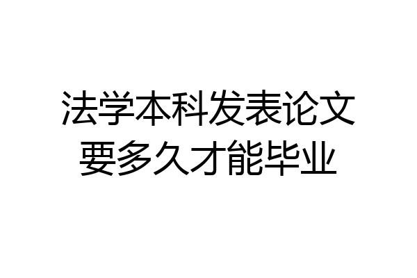 法学本科发表论文要多久才能毕业