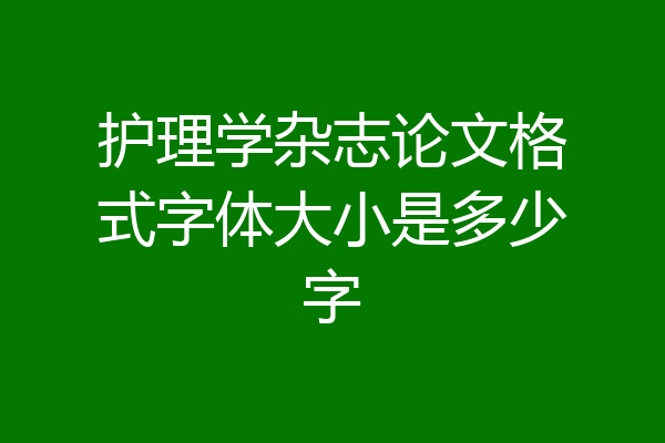 护理学杂志论文格式字体大小是多少字