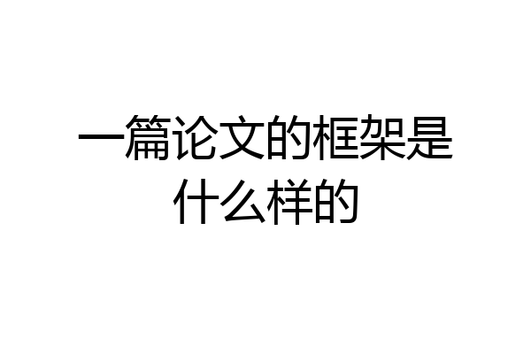 一篇论文的框架是什么样的