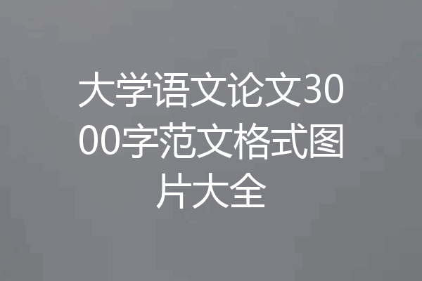 大学语文论文3000字范文格式图片大全