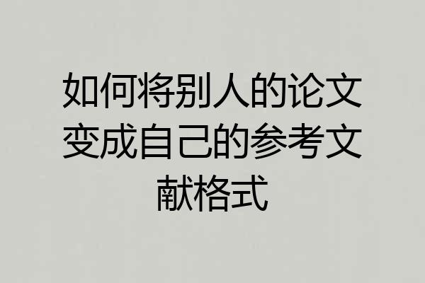 如何将别人的论文变成自己的参考文献格式