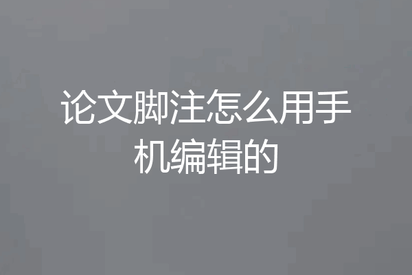 论文脚注怎么用手机编辑的