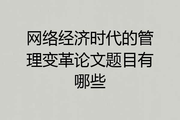 网络经济时代的管理变革论文题目有哪些