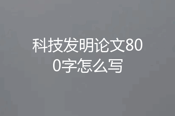 科技发明论文800字怎么写
