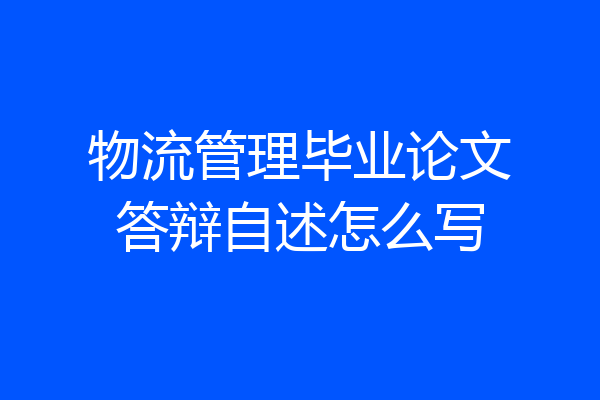 物流管理毕业论文答辩自述怎么写