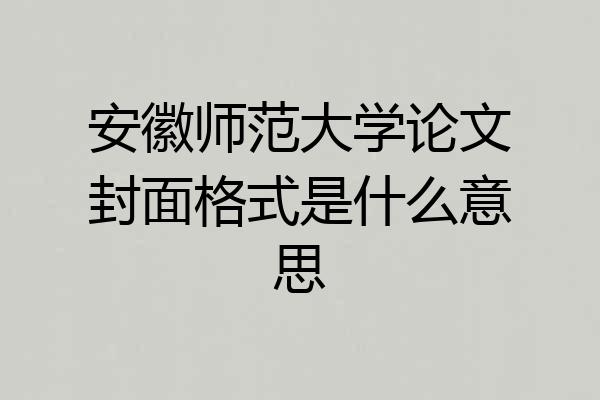 安徽师范大学论文封面格式是什么意思