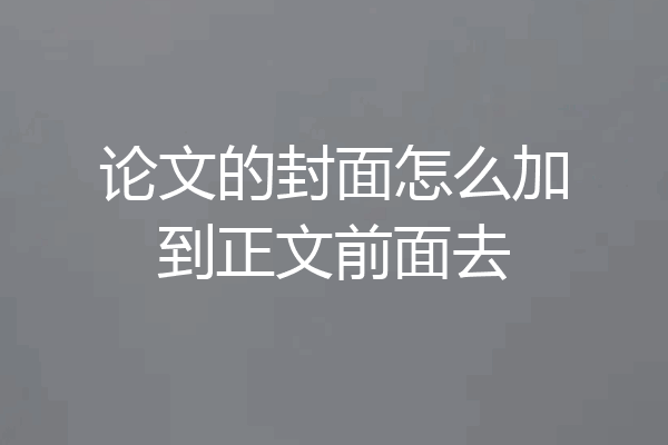 论文的封面怎么加到正文前面去