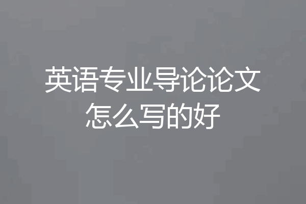英语专业导论论文怎么写的好