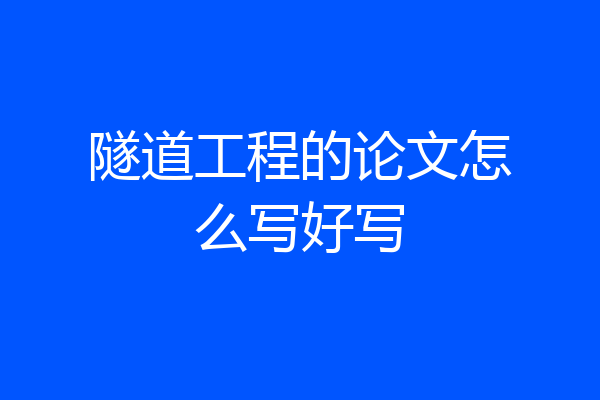 隧道工程的论文怎么写好写
