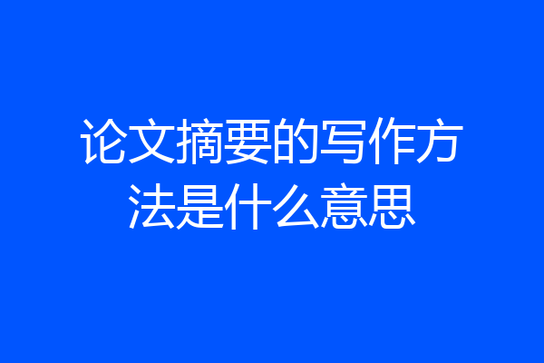 论文摘要的写作方法是什么意思
