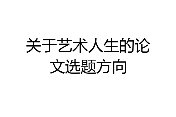 关于艺术人生的论文选题方向