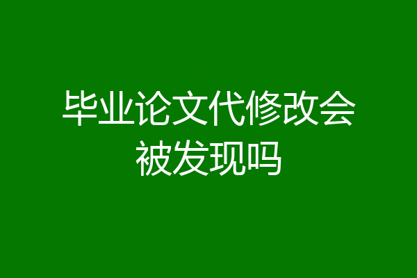 毕业论文代修改会被发现吗