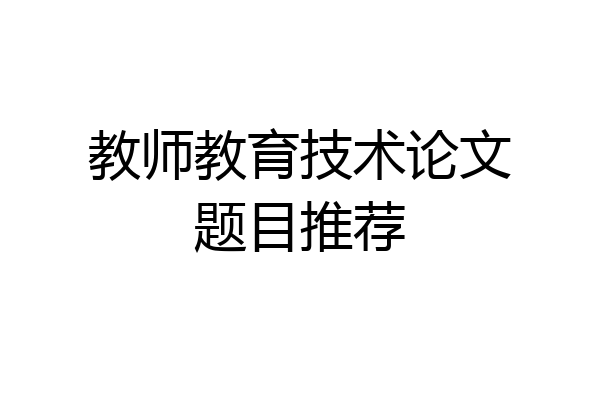 教师教育技术论文题目推荐
