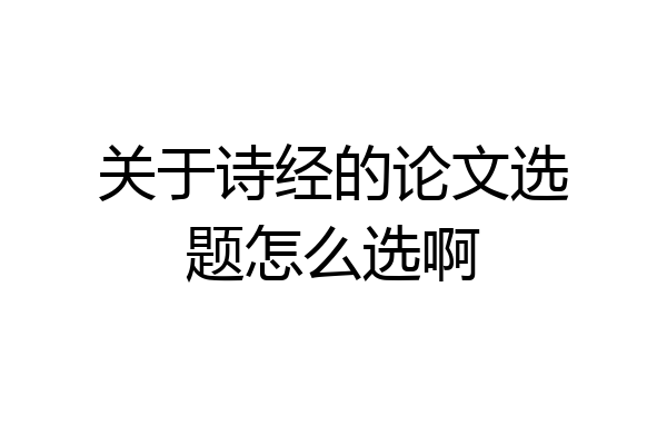 关于诗经的论文选题怎么选啊