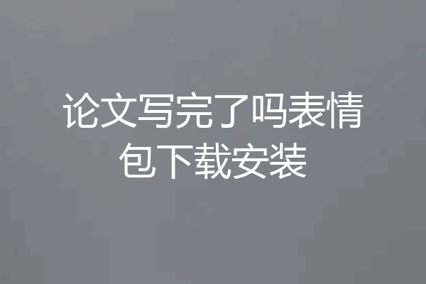 论文写完了吗表情包下载安装