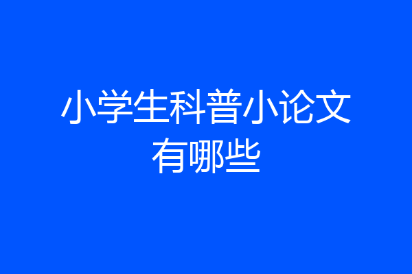 小学生科普小论文有哪些
