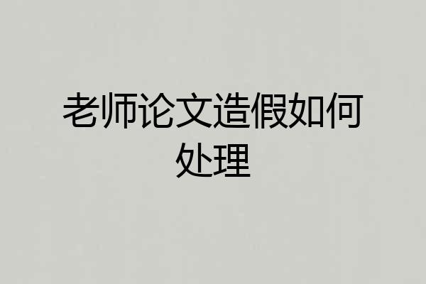老师论文造假如何处理