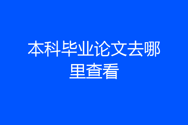 本科毕业论文去哪里查看