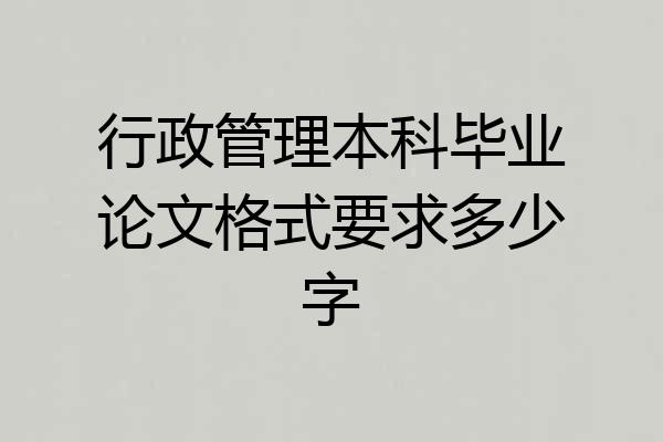 行政管理本科毕业论文格式要求多少字
