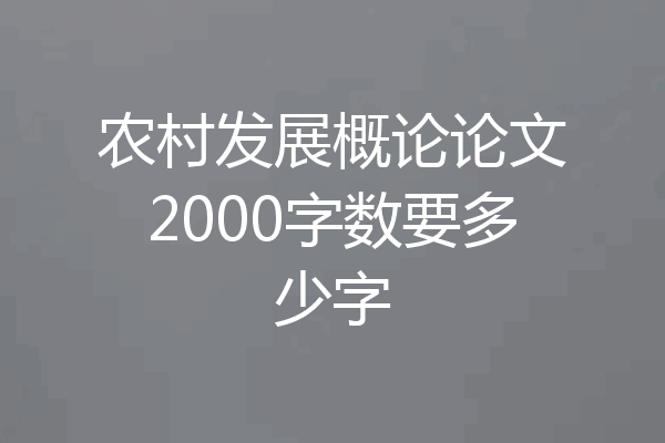 农村发展概论论文2000字数要多少字