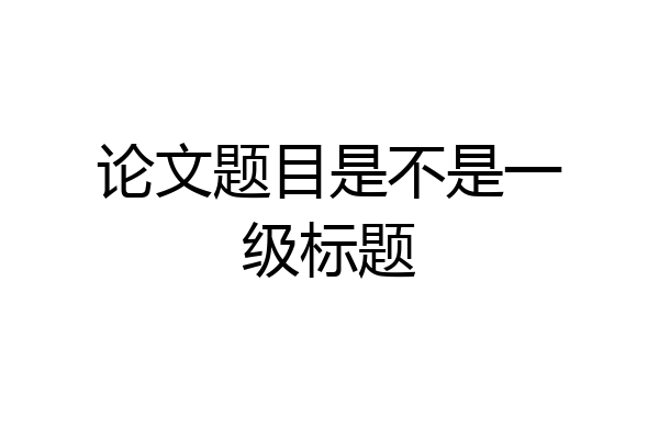 论文题目是不是一级标题
