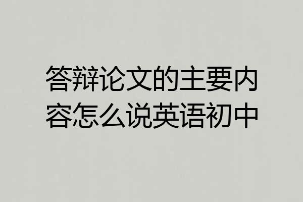 答辩论文的主要内容怎么说英语初中