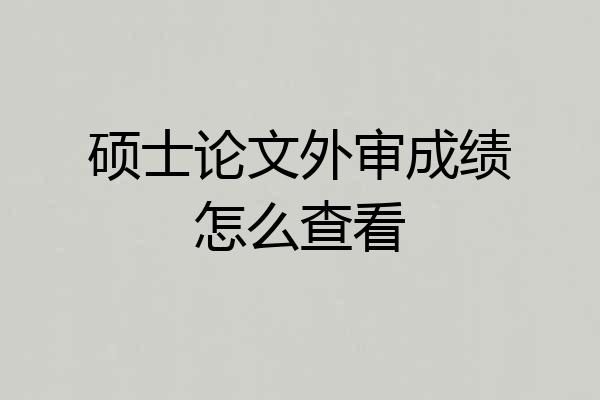硕士论文外审成绩怎么查看