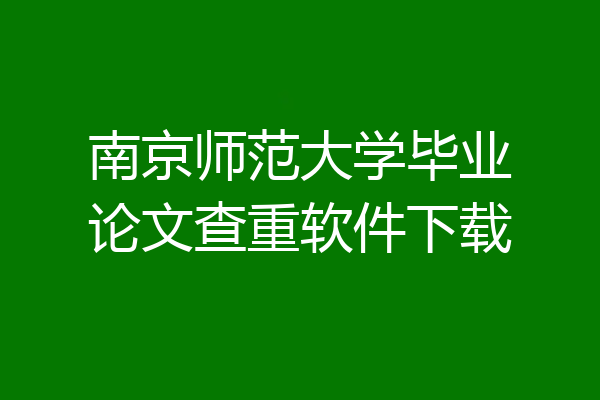 南京师范大学毕业论文查重软件下载