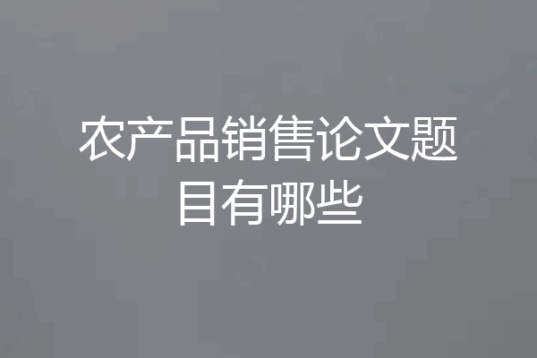 农产品销售论文题目有哪些