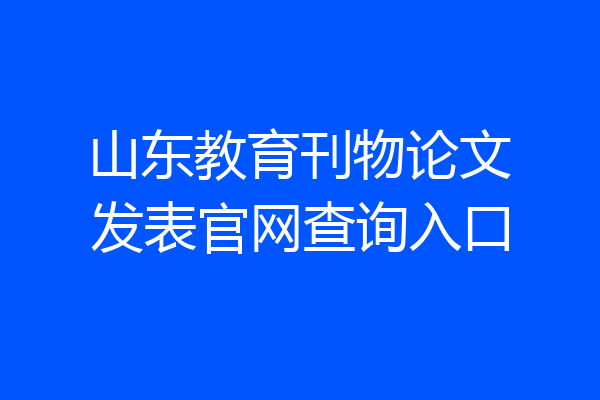 山东教育刊物论文发表官网查询入口