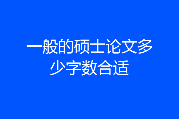 一般的硕士论文多少字数合适