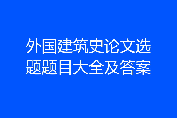 外国建筑史论文选题题目大全及答案