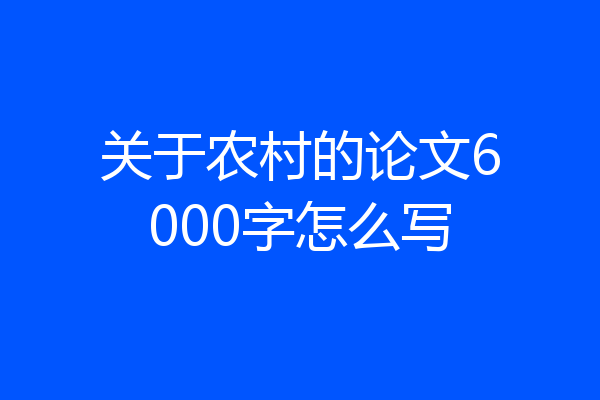 关于农村的论文6000字怎么写