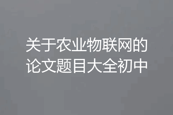 关于农业物联网的论文题目大全初中