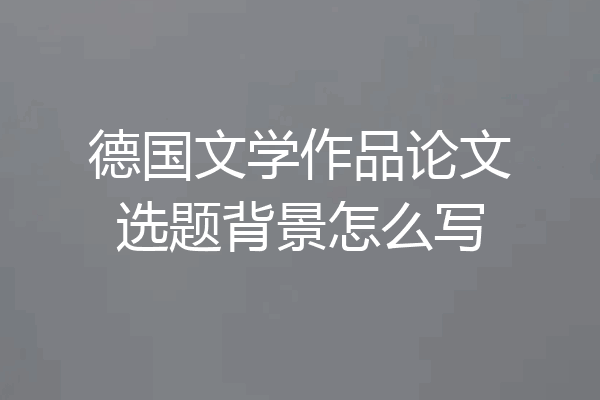 德国文学作品论文选题背景怎么写