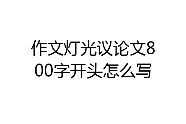 作文灯光议论文800字开头怎么写