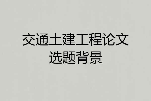交通土建工程论文选题背景