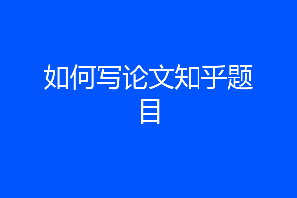 如何写论文知乎题目