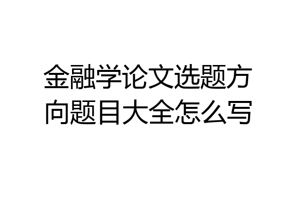 金融学论文选题方向题目大全怎么写
